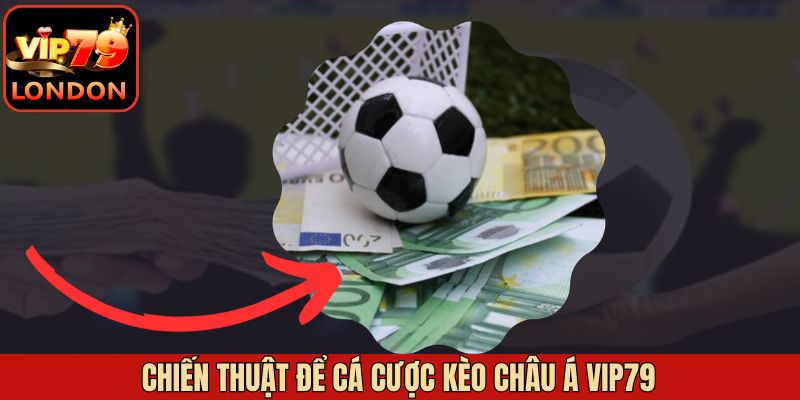 Chiến thuật chơi kèo châu Á Vip79 tăng phần thắng lợi