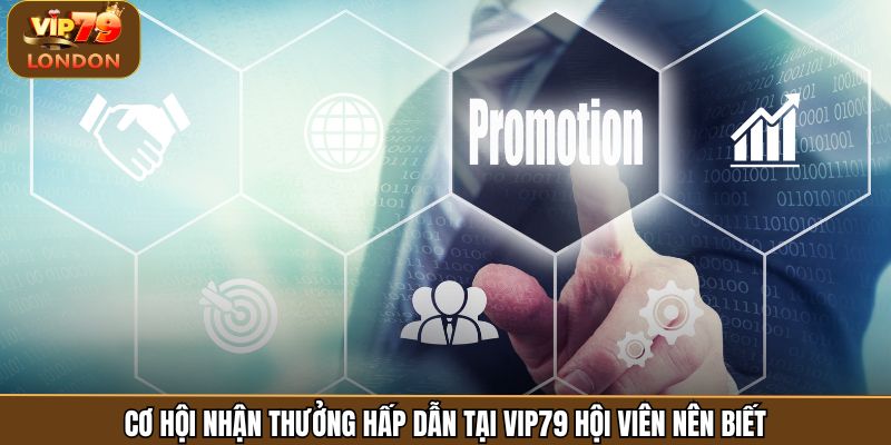 Cơ hội nhận thưởng hấp dẫn tại Vip79 hội viên nên biết
