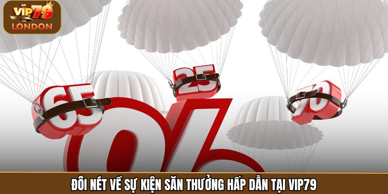 Đôi nét về sự kiện săn thưởng hấp dẫn tại Vip79