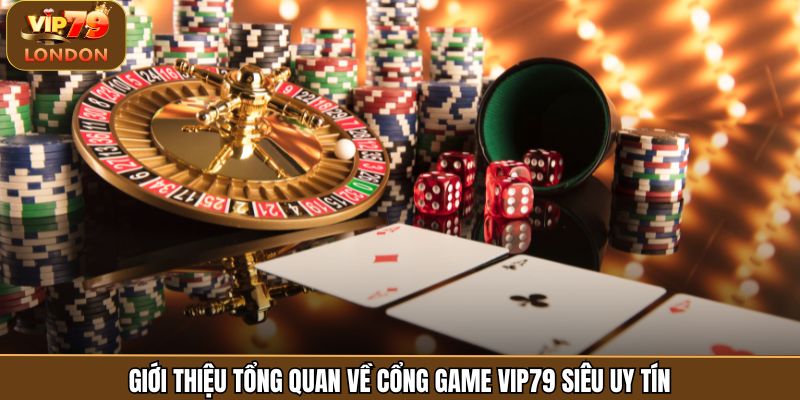 Giới thiệu tổng quan về cổng game Vip79 siêu uy tín