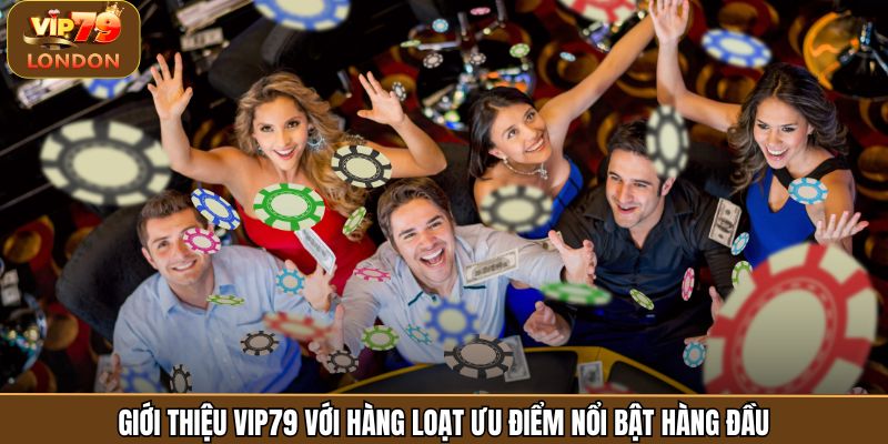 Giới thiệu Vip79 với hàng loạt ưu điểm nổi bật hàng đầu